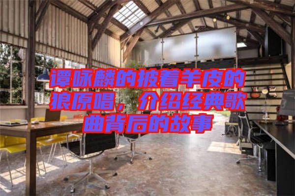 譚詠麟的披著羊皮的狼原唱，介紹經(jīng)典歌曲背后的故事