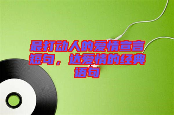 最打動(dòng)人的愛情宣言短句，達(dá)愛情的經(jīng)典語句