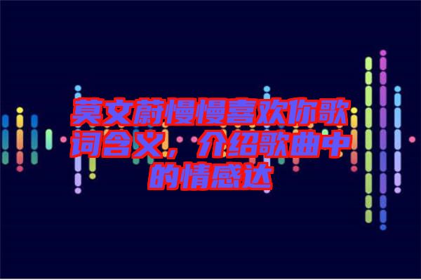 莫文蔚慢慢喜歡你歌詞含義，介紹歌曲中的情感達(dá)