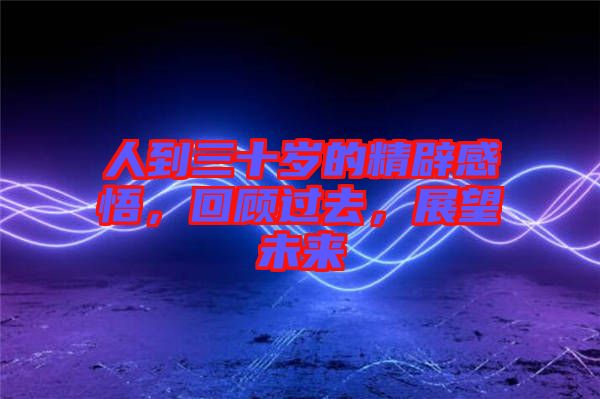 人到三十歲的精辟感悟，回顧過(guò)去，展望未來(lái)
