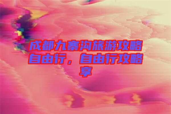 成都九寨溝旅游攻略自由行，自由行攻略享