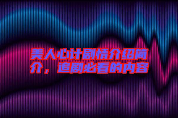 美人心計劇情介紹簡介，追劇必看的內容