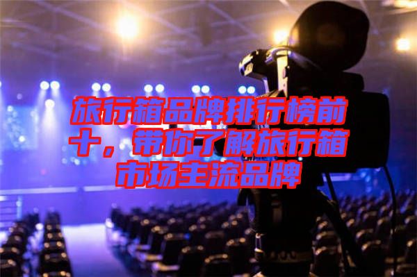 旅行箱品牌排行榜前十，帶你了解旅行箱市場主流品牌