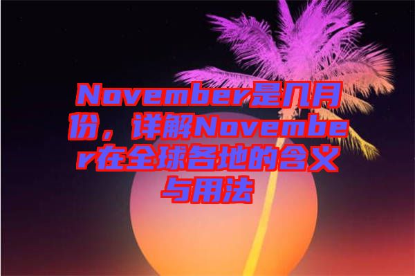 November是幾月份，詳解November在全球各地的含義與用法