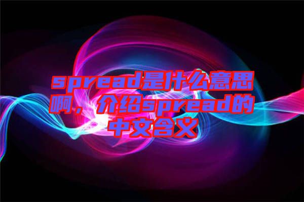 spread是什么意思啊，介紹spread的中文含義