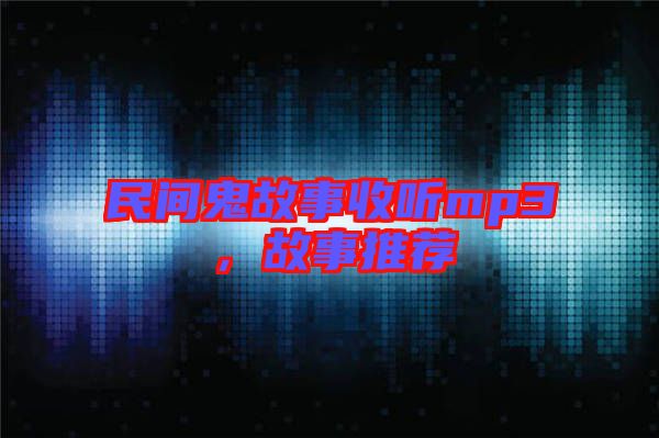民間鬼故事收聽(tīng)mp3，故事推薦