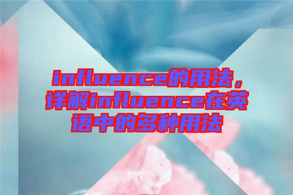 influence的用法，詳解influence在英語(yǔ)中的多種用法