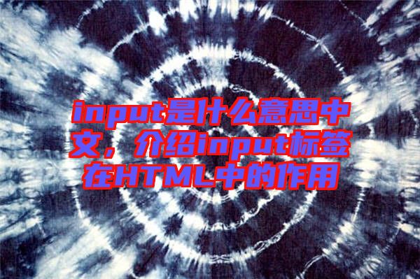 input是什么意思中文，介紹input標(biāo)簽在HTML中的作用