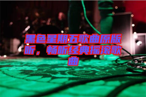 黑色星期五歌曲原版聽，暢聽經(jīng)典搖滾歌曲