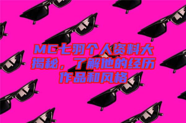 MC七羽個(gè)人資料大揭秘，了解他的經(jīng)歷作品和風(fēng)格