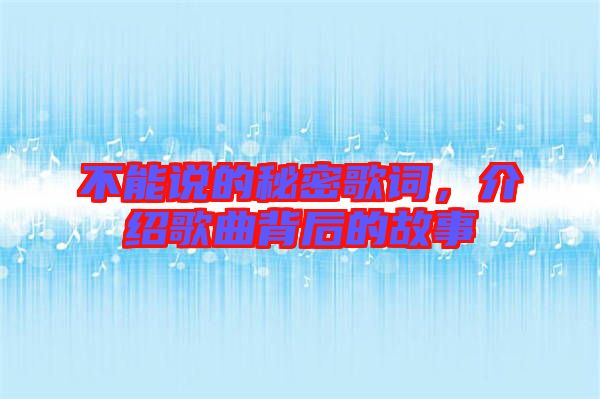 不能說(shuō)的秘密歌詞，介紹歌曲背后的故事