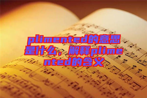 plimented的意思是什么，解釋plimented的含義