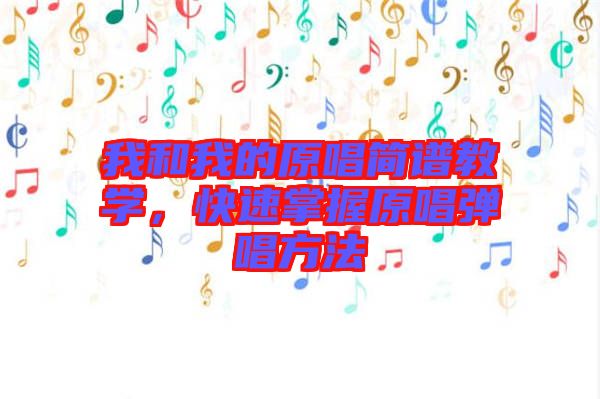 我和我的原唱簡(jiǎn)譜教學(xué)，快速掌握原唱彈唱方法