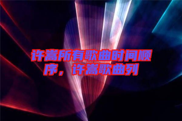許嵩所有歌曲時間順序，許嵩歌曲列