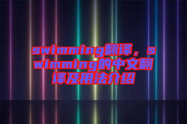 swimming翻譯，swimming的中文翻譯及用法介紹