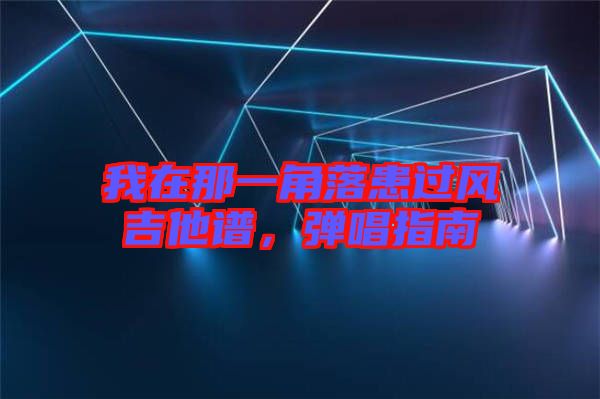 我在那一角落患過風(fēng)吉他譜，彈唱指南