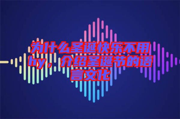為什么圣誕快樂不用hy，介紹圣誕節(jié)的語言文化