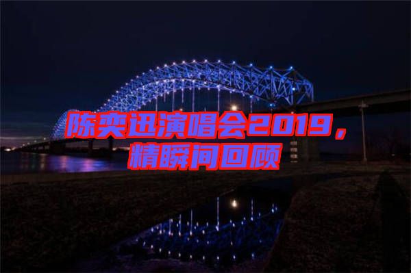 陳奕迅演唱會2019，精瞬間回顧
