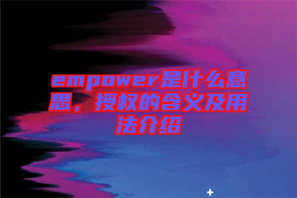 empower是什么意思，授權的含義及用法介紹