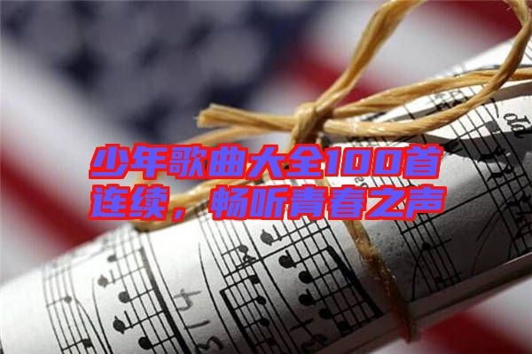 少年歌曲大全100首連續(xù)，暢聽青春之聲