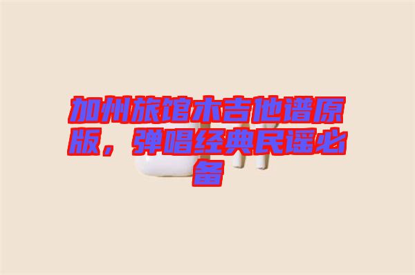 加州旅館木吉他譜原版，彈唱經(jīng)典民謠必備