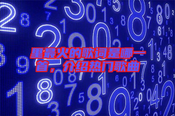 里最火的歌詞是哪一首，介紹熱門歌曲