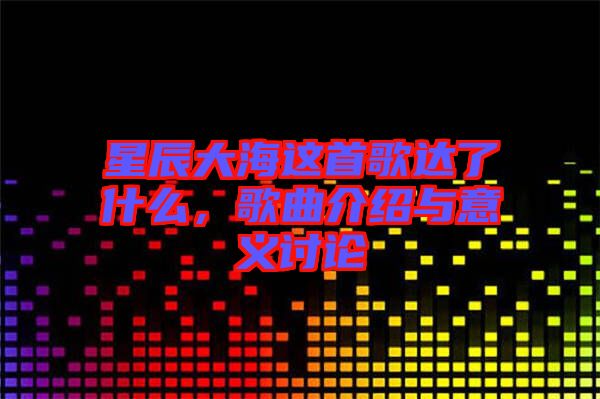 星辰大海這首歌達了什么，歌曲介紹與意義討論