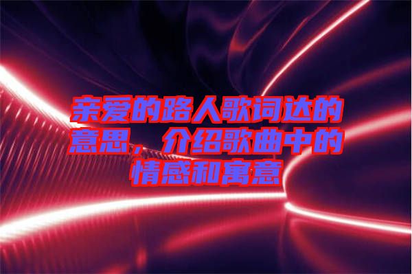 親愛的路人歌詞達(dá)的意思，介紹歌曲中的情感和寓意