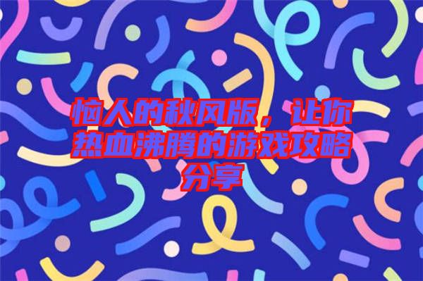 惱人的秋風(fēng)版，讓你熱血沸騰的游戲攻略分享