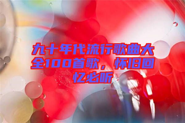 九十年代流行歌曲大全100首歌，懷舊回憶必聽