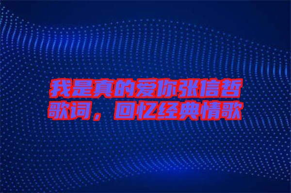 我是真的愛你張信哲歌詞，回憶經(jīng)典情歌