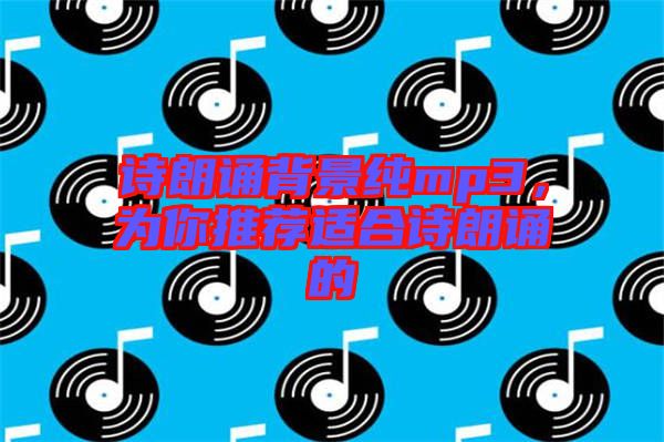 詩朗誦背景純mp3，為你推薦適合詩朗誦的