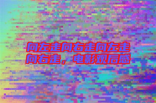 向左走向右走向左走向右走，電影觀后感