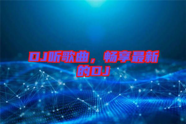DJ聽(tīng)歌曲，暢享最新的DJ