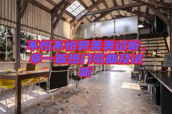 不怕不怕郭美美試聽，享一首熱門歌曲及試聽
