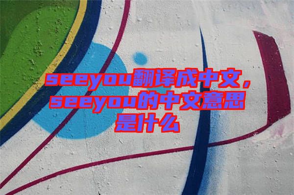 seeyou翻譯成中文，seeyou的中文意思是什么