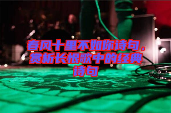 春風(fēng)十里不如你詩句，賞析長恨歌中的經(jīng)典詩句