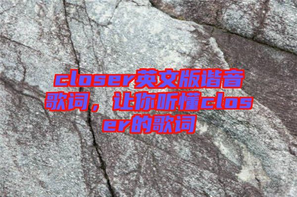 closer英文版諧音歌詞，讓你聽懂closer的歌詞