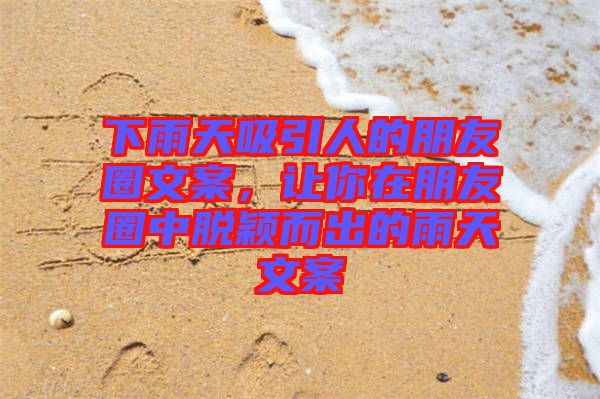 下雨天吸引人的朋友圈文案，讓你在朋友圈中脫穎而出的雨天文案
