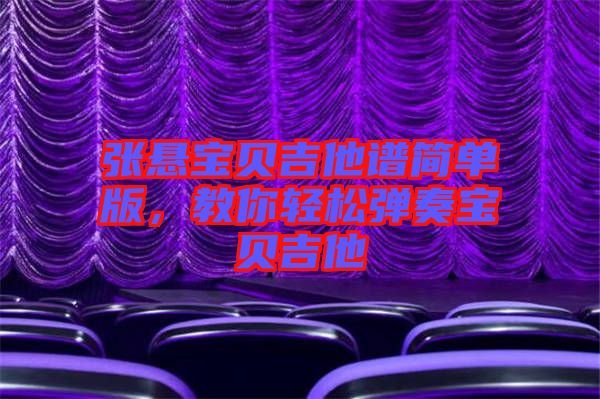張懸寶貝吉他譜簡(jiǎn)單版，教你輕松彈奏寶貝吉他