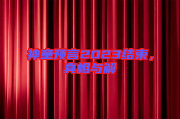 神童預(yù)言2023結(jié)束，真相與解