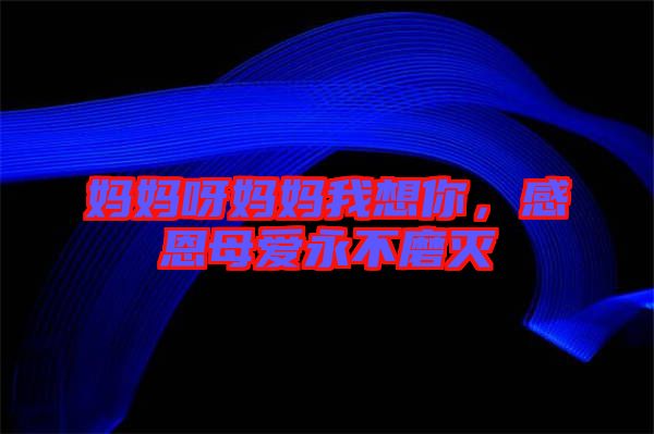 媽媽呀媽媽我想你，感恩母愛(ài)永不磨滅