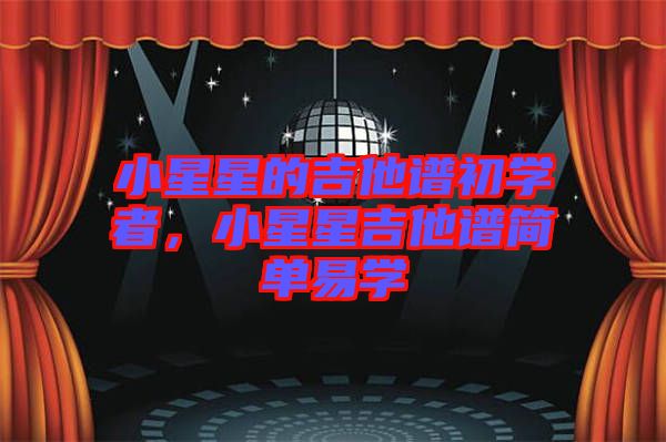 小星星的吉他譜初學(xué)者，小星星吉他譜簡單易學(xué)