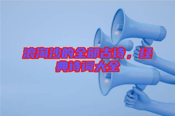 浪淘沙的全部古詩，經(jīng)典詩詞大全