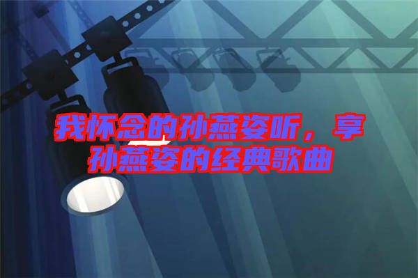 我懷念的孫燕姿聽，享孫燕姿的經(jīng)典歌曲