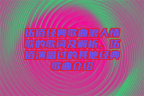 伍佰經(jīng)典歌曲浪人情歌的歌詞及解析，伍佰演唱過(guò)的其他經(jīng)典歌曲介紹