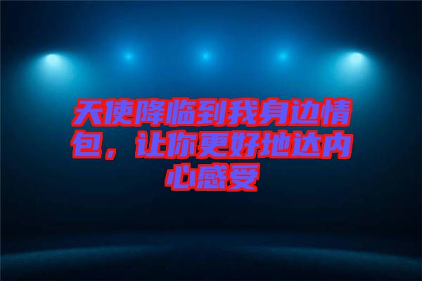 天使降臨到我身邊情包，讓你更好地達內心感受
