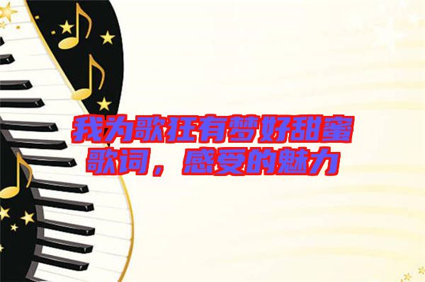 我為歌狂有夢(mèng)好甜蜜歌詞，感受的魅力