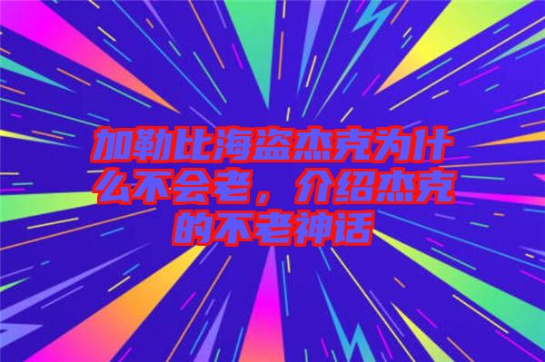加勒比海盜杰克為什么不會老，介紹杰克的不老神話