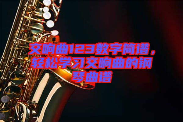 交響曲123數(shù)字簡(jiǎn)譜，輕松學(xué)習(xí)交響曲的鋼琴曲譜